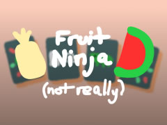 Fruit Ninja (not really)