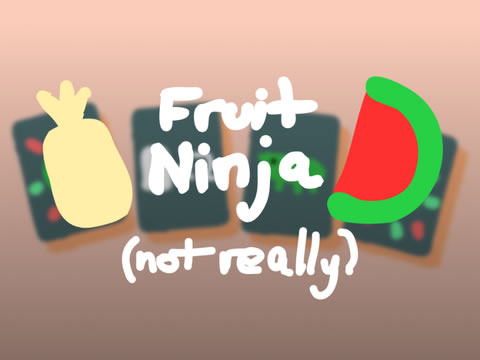 Fruit Ninja (not really)